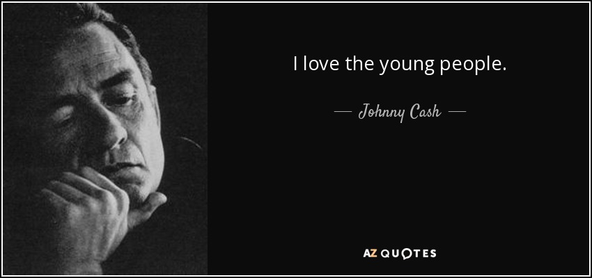 I love the young people. - Johnny Cash