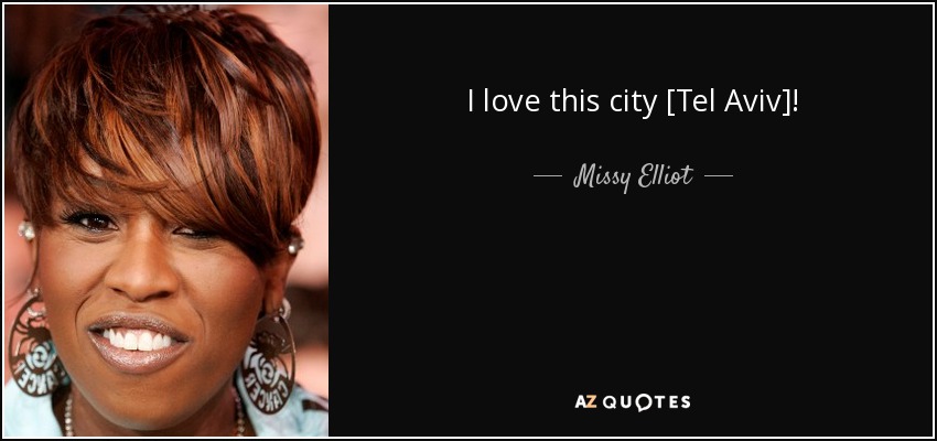 I love this city [Tel Aviv]! - Missy Elliot