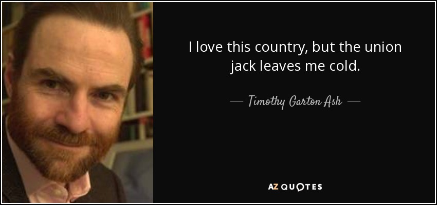 I love this country, but the union jack leaves me cold. - Timothy Garton Ash