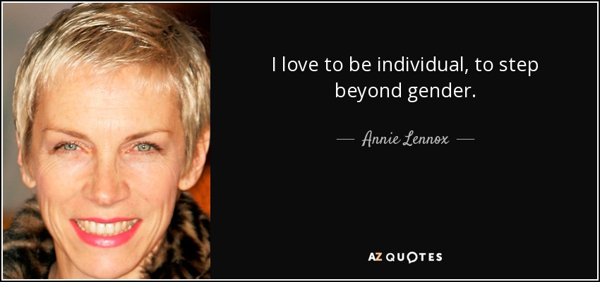 I love to be individual, to step beyond gender. - Annie Lennox