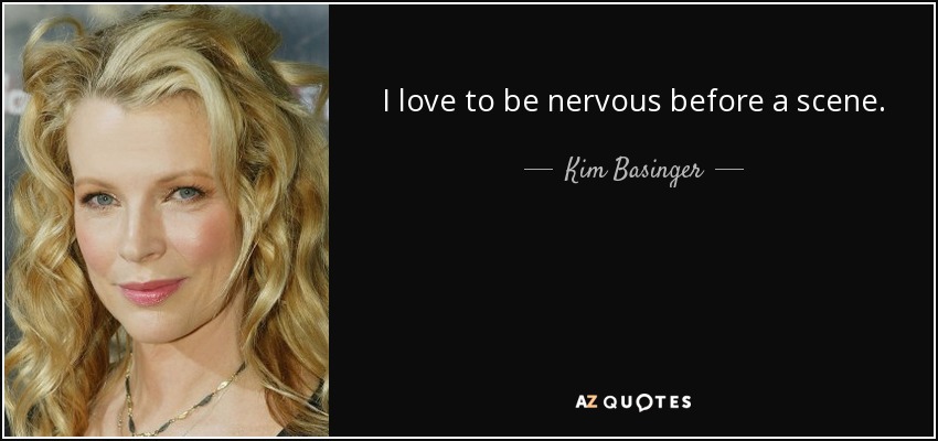 I love to be nervous before a scene. - Kim Basinger
