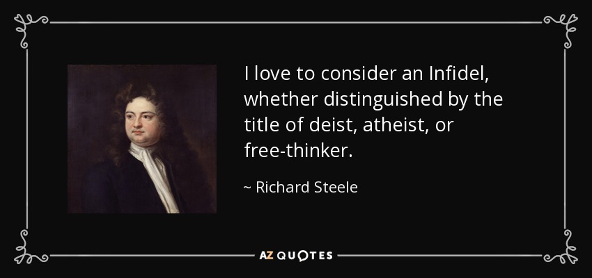 I love to consider an Infidel, whether distinguished by the title of deist, atheist, or free-thinker. - Richard Steele