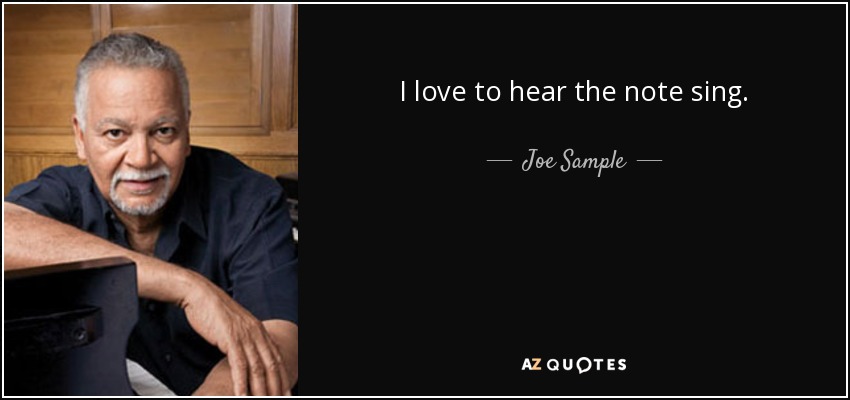 I love to hear the note sing. - Joe Sample