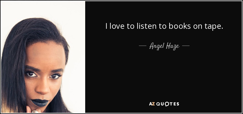 I love to listen to books on tape. - Angel Haze