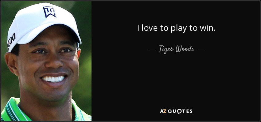 I love to play to win. - Tiger Woods
