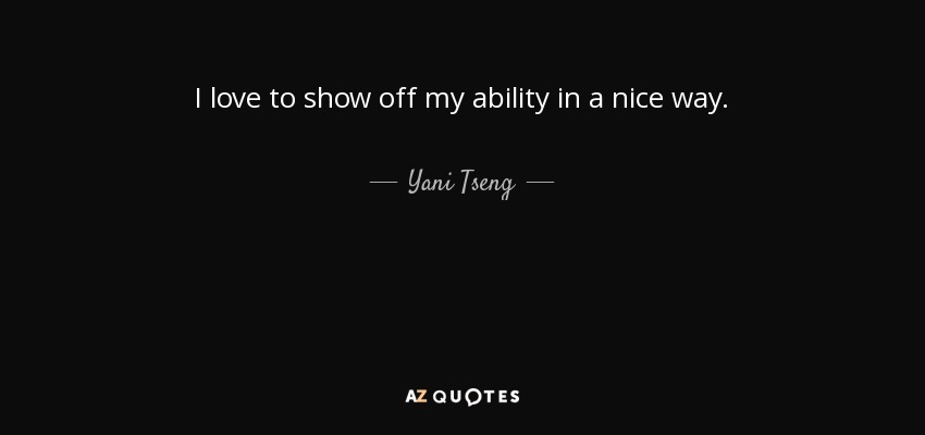 I love to show off my ability in a nice way. - Yani Tseng