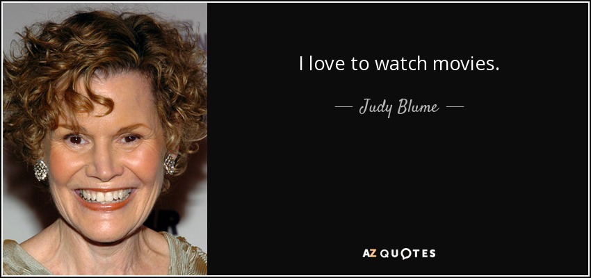 I love to watch movies. - Judy Blume