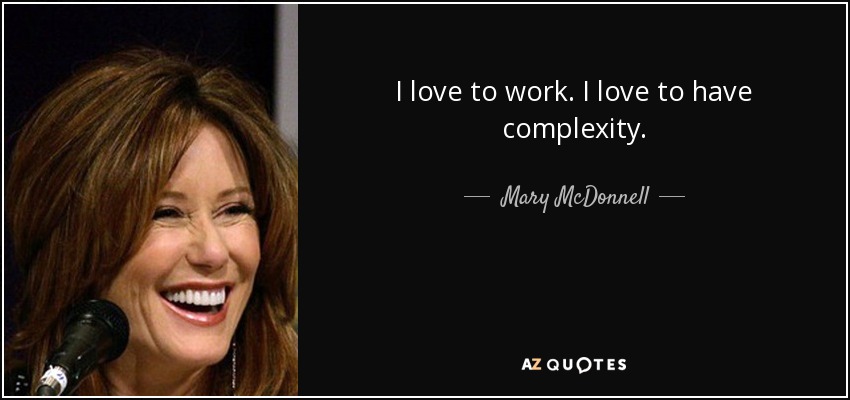I love to work. I love to have complexity. - Mary McDonnell