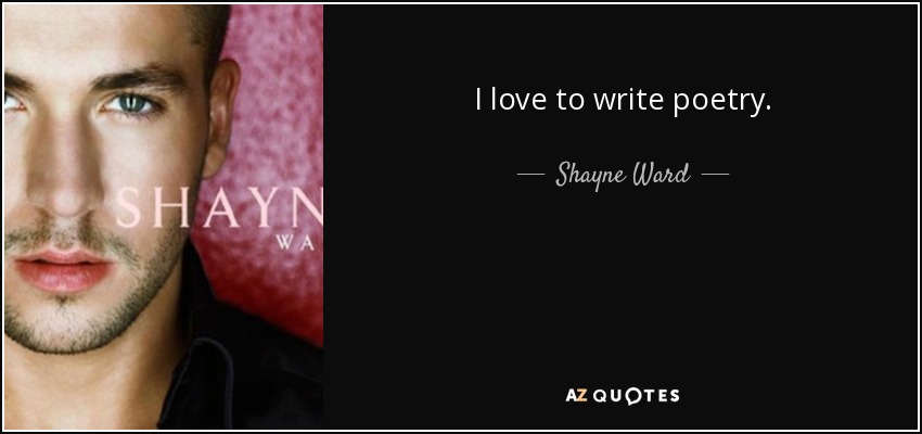 I love to write poetry. - Shayne Ward