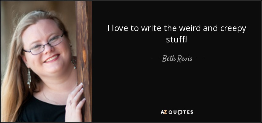 I love to write the weird and creepy stuff! - Beth Revis