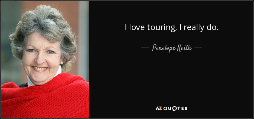 I love touring, I really do. - Penelope Keith