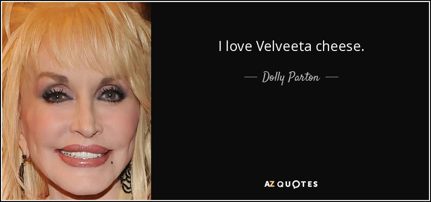 I love Velveeta cheese. - Dolly Parton