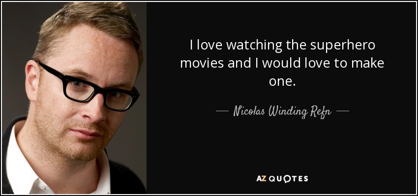 I love watching the superhero movies and I would love to make one. - Nicolas Winding Refn