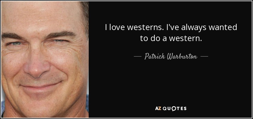 I love westerns. I've always wanted to do a western. - Patrick Warburton