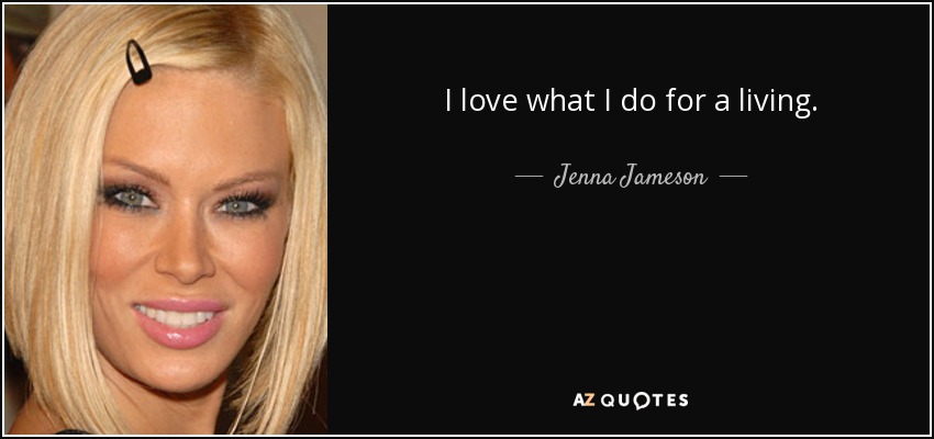 I love what I do for a living. - Jenna Jameson