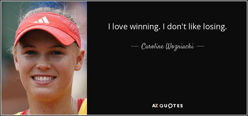 I love winning. I don't like losing. - Caroline Wozniacki