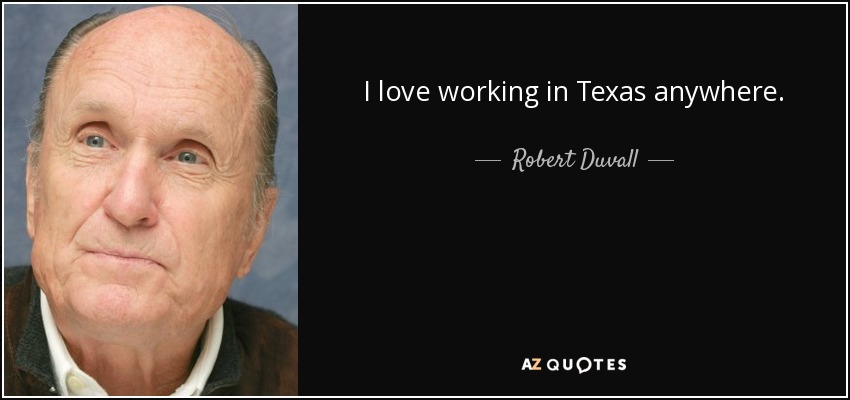 I love working in Texas anywhere. - Robert Duvall