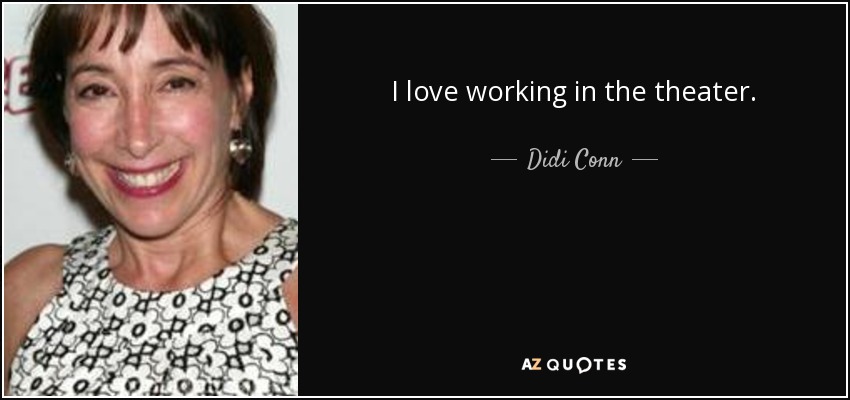 I love working in the theater. - Didi Conn