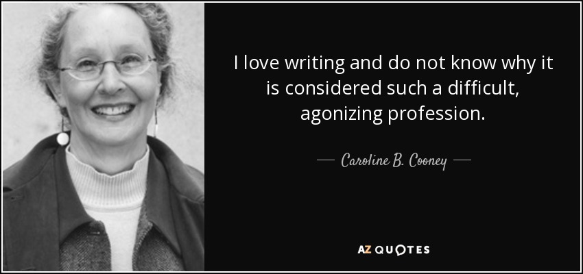 I love writing and do not know why it is considered such a difficult, agonizing profession. - Caroline B. Cooney
