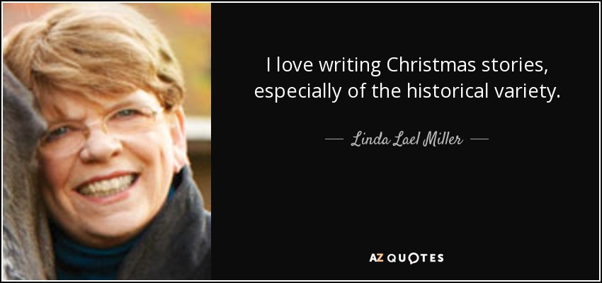 I love writing Christmas stories, especially of the historical variety. - Linda Lael Miller