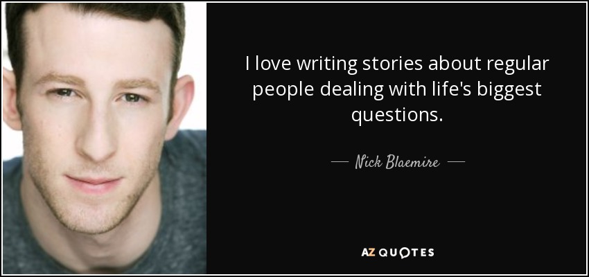 I love writing stories about regular people dealing with life's biggest questions. - Nick Blaemire
