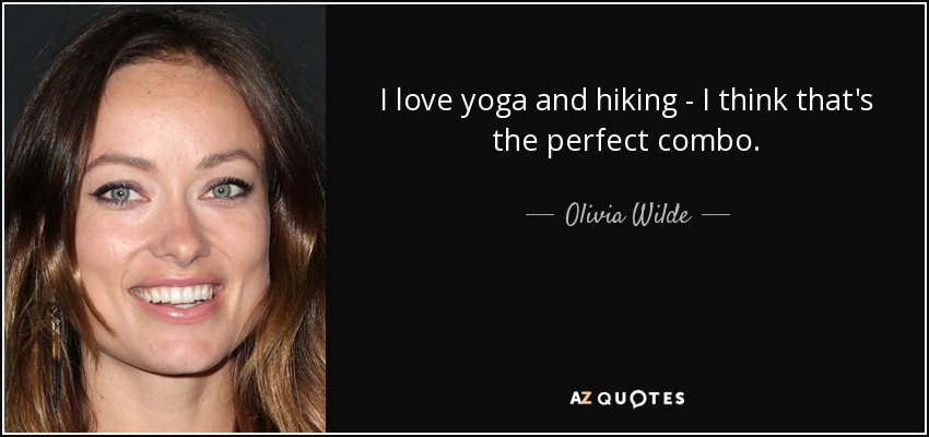 I love yoga and hiking - I think that's the perfect combo. - Olivia Wilde