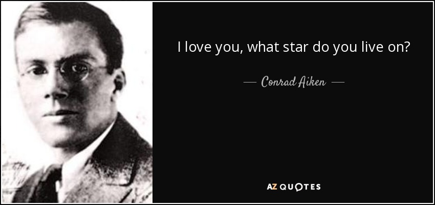 I love you, what star do you live on? - Conrad Aiken