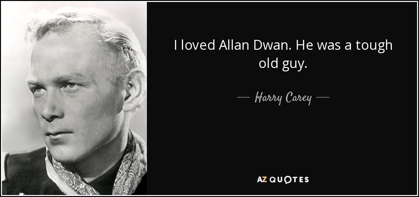 I loved Allan Dwan. He was a tough old guy. - Harry Carey, Jr.