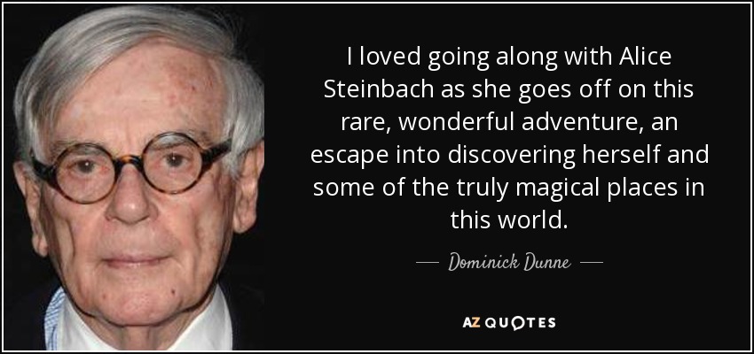 I loved going along with Alice Steinbach as she goes off on this rare, wonderful adventure, an escape into discovering herself and some of the truly magical places in this world. - Dominick Dunne