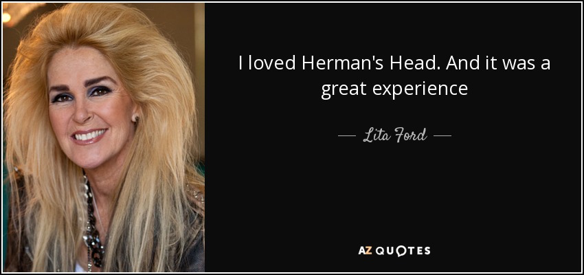 I loved Herman's Head. And it was a great experience - Lita Ford