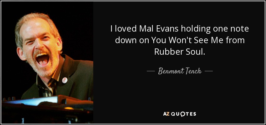 I loved Mal Evans holding one note down on You Won't See Me from Rubber Soul. - Benmont Tench