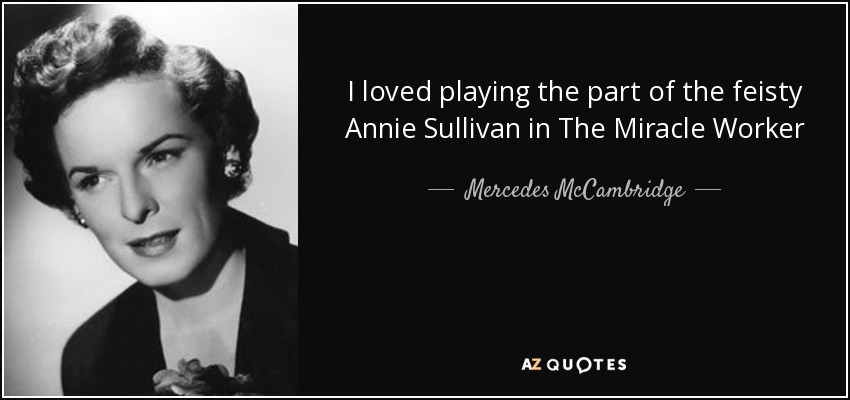 I loved playing the part of the feisty Annie Sullivan in The Miracle Worker - Mercedes McCambridge