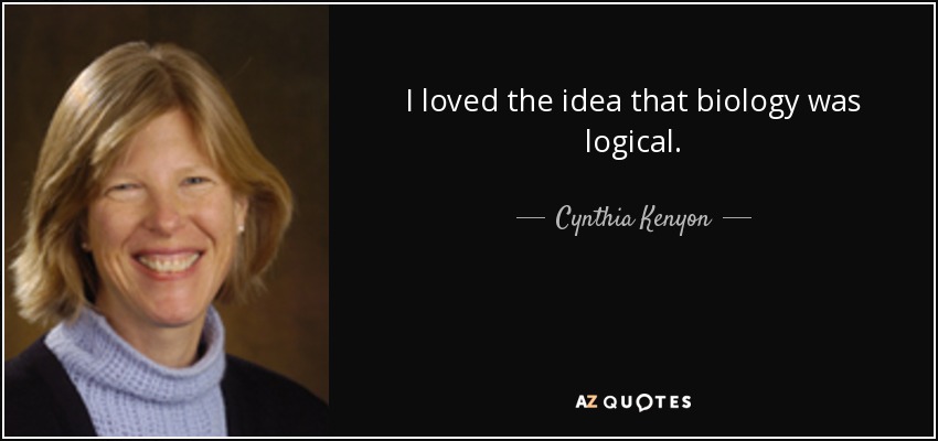 I loved the idea that biology was logical. - Cynthia Kenyon