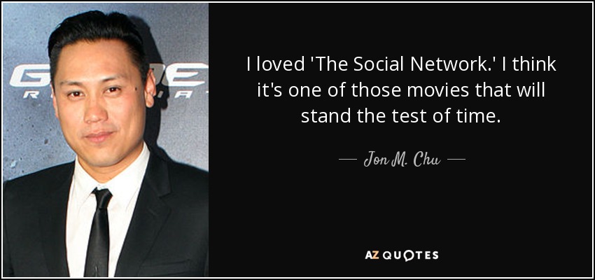 I loved 'The Social Network.' I think it's one of those movies that will stand the test of time. - Jon M. Chu