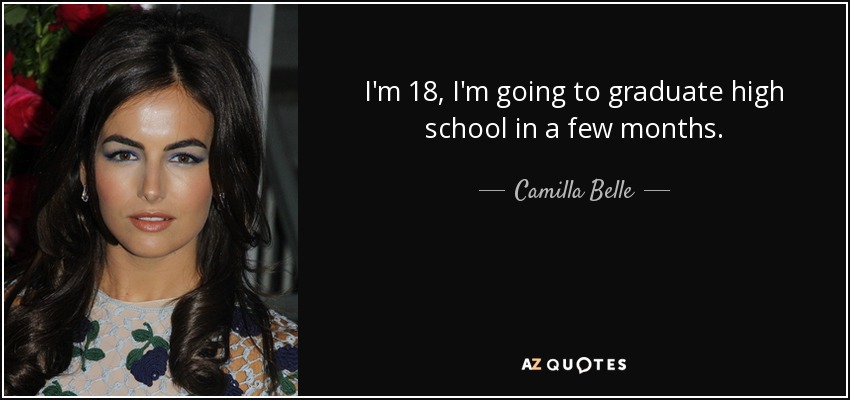 I'm 18, I'm going to graduate high school in a few months. - Camilla Belle