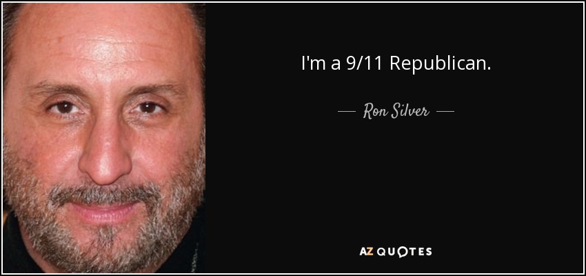 I'm a 9/11 Republican. - Ron Silver