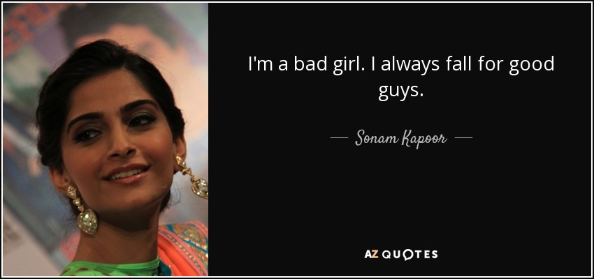 I'm a bad girl. I always fall for good guys. - Sonam Kapoor