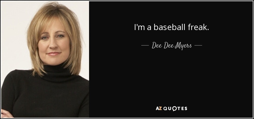 I'm a baseball freak. - Dee Dee Myers