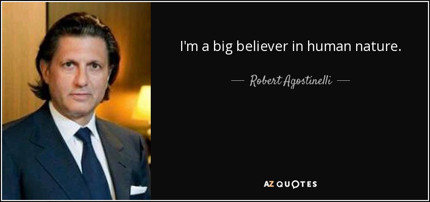 I'm a big believer in human nature. - Robert Agostinelli