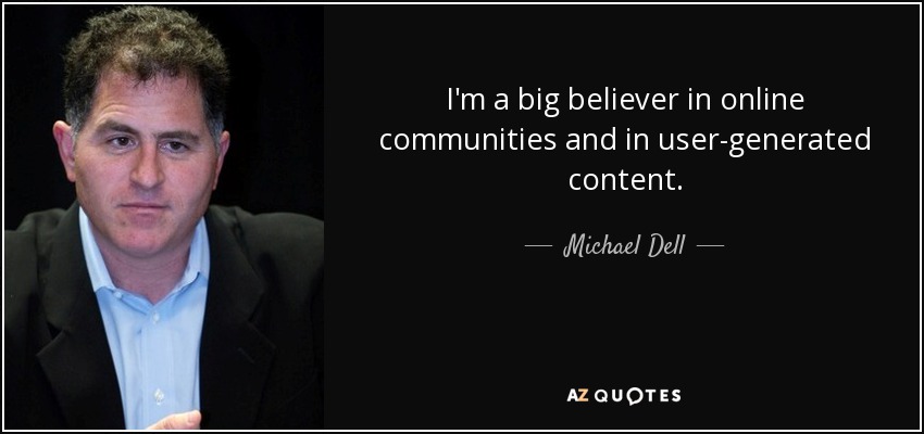 I'm a big believer in online communities and in user-generated content. - Michael Dell