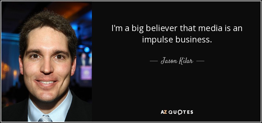 I'm a big believer that media is an impulse business. - Jason Kilar