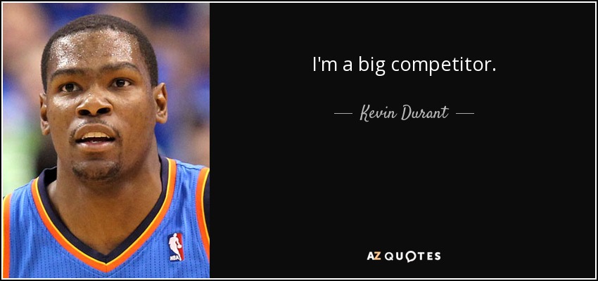 I'm a big competitor. - Kevin Durant