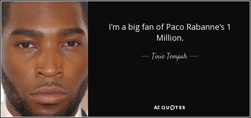 I'm a big fan of Paco Rabanne's 1 Million. - Tinie Tempah