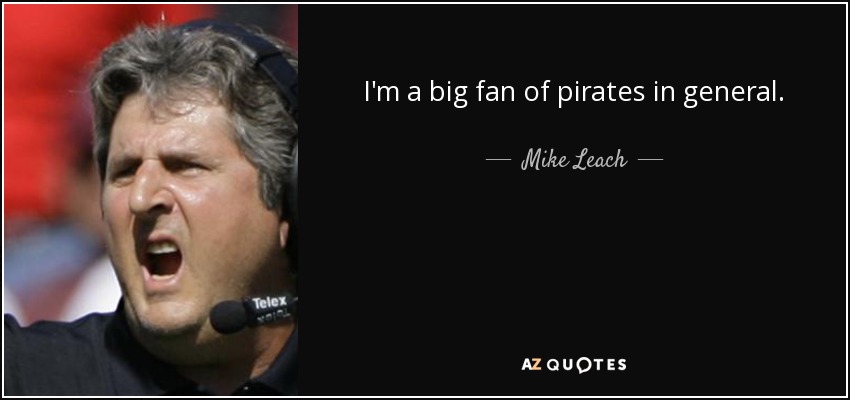I'm a big fan of pirates in general. - Mike Leach