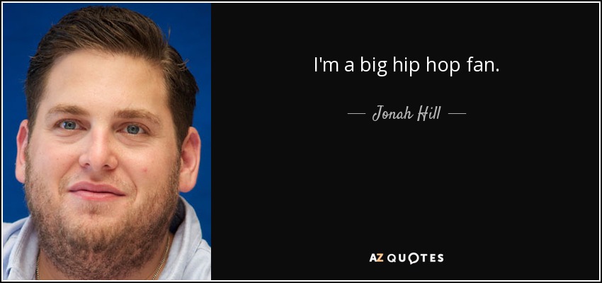 I'm a big hip hop fan. - Jonah Hill