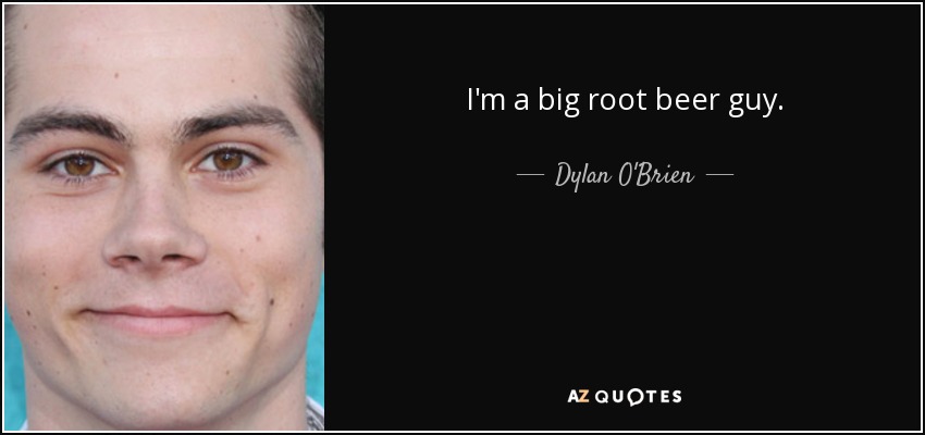 I'm a big root beer guy. - Dylan O'Brien