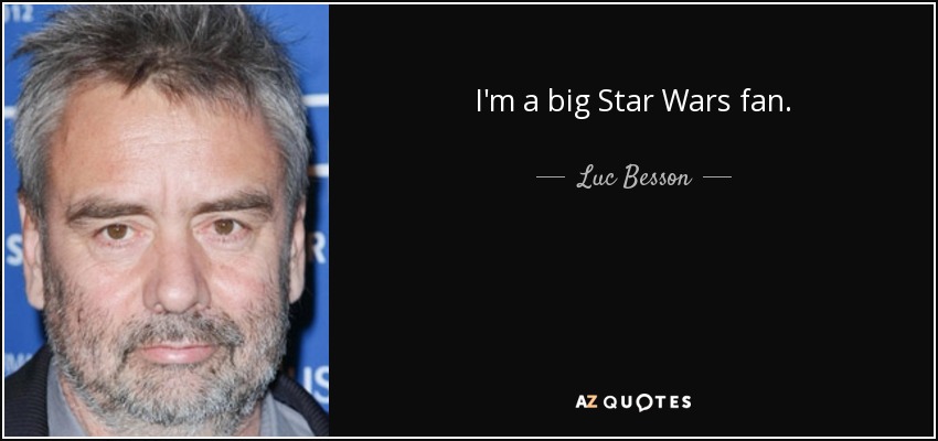 I'm a big Star Wars fan. - Luc Besson