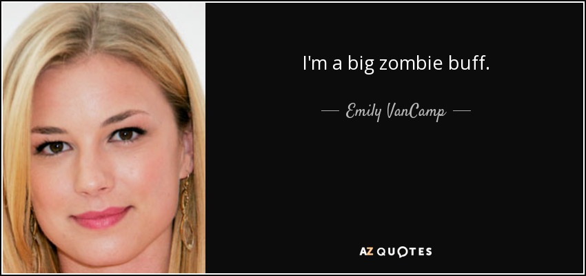 I'm a big zombie buff. - Emily VanCamp