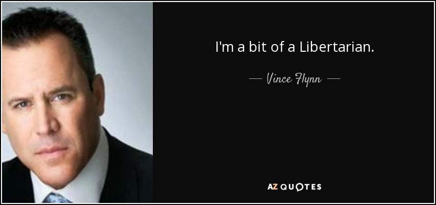 I'm a bit of a Libertarian. - Vince Flynn