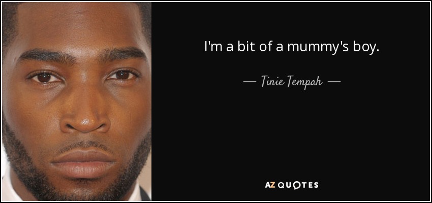 I'm a bit of a mummy's boy. - Tinie Tempah